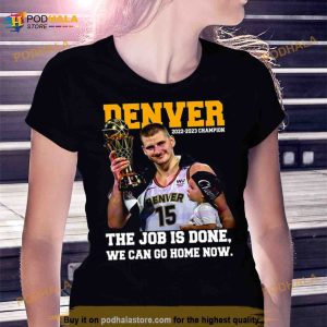 Nikola Jokic And Son The Job Is Done We Can Go Home Now 2023 Champions Shirt 2