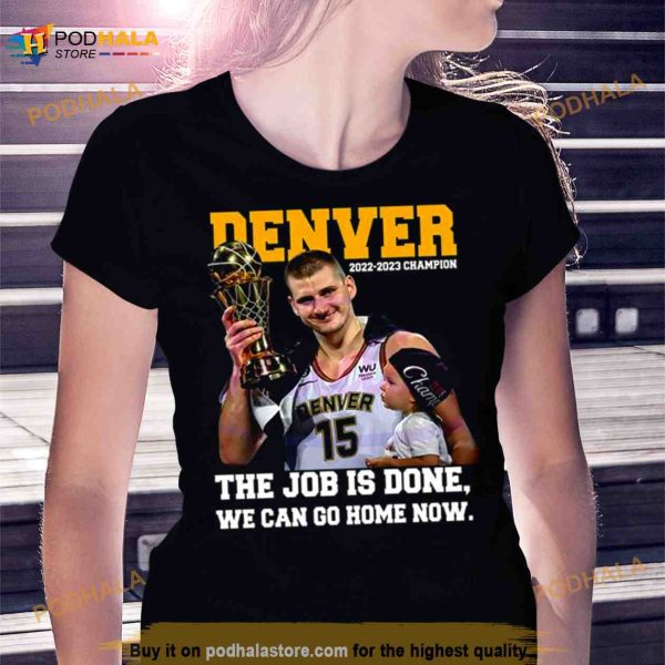 Nikola Jokic and Son The Job Is Done We Can Go Home Now 2023 Champions Shirt