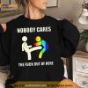 Nobody cares the fuck out of here pride Shirt