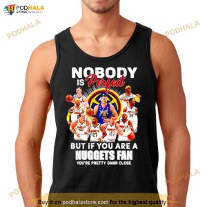Nobody Is Perfect But If You Are A Nuggets Fan You're Pretty Damn Lose Signatures Shirt 3
