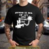 Nothing Is Real Go Let Love Destroy You Shirt