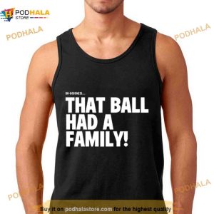 Oh Goodness That Ball Had A Family Shirt 3