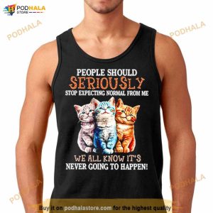 People Should Seriously Stop Expecting Normal From Me Shirt 2