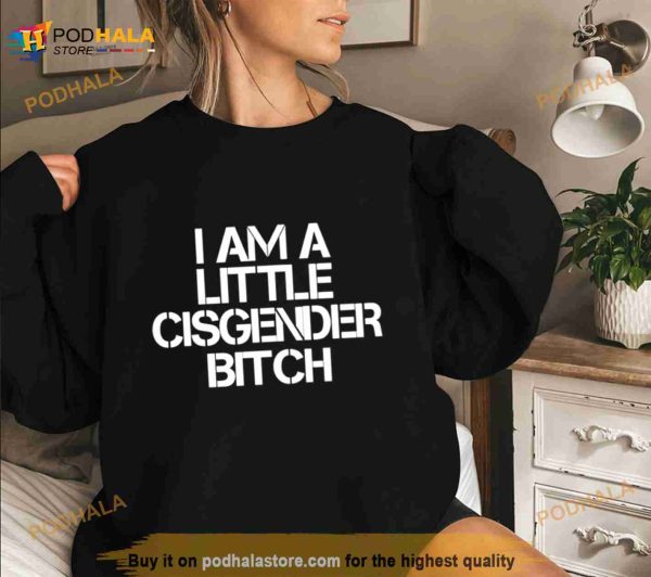Petty Cylon I am a little cisgender bitch Shirt