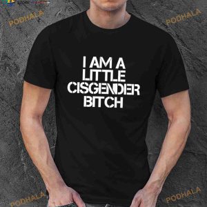 Petty Cylon I Am A Little Cisgender Bitch Shirt 2