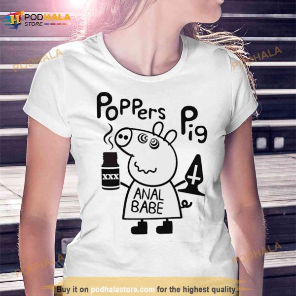 Poppers Pig Anal Babe Shirt