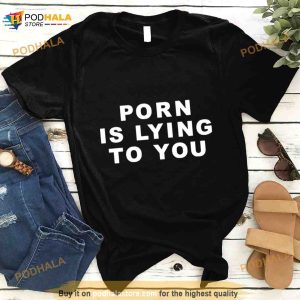 Porn Is Lying To You Shirt 2