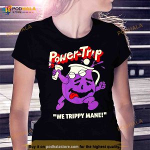 Power Trip We Trippy Mane You Say No To Drugs Power Trip C'aint Shirt 2