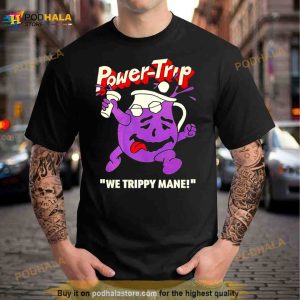 Power Trip We Trippy Mane You Say No To Drugs Power Trip C'aint Shirt 3