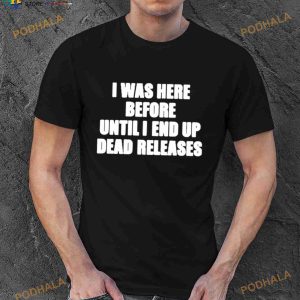 product I was before until I end up dead releases Shirt