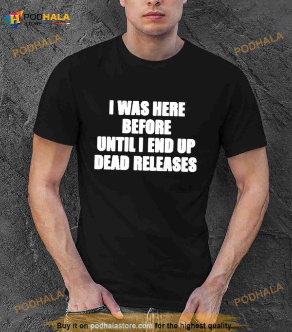 product I was before until I end up dead releases Shirt