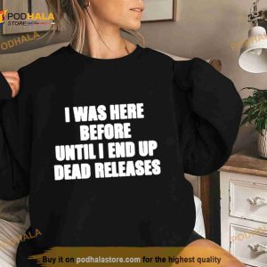 Product I Was Before Until I End Up Dead Releases Shirt 2