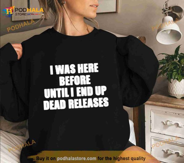 product I was before until I end up dead releases Shirt