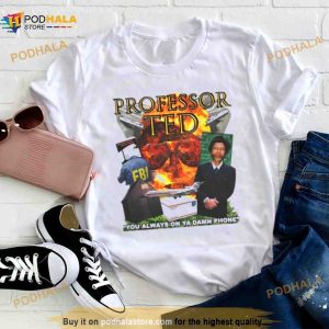 Professor Ted you always on ya damn phone T Shirt
