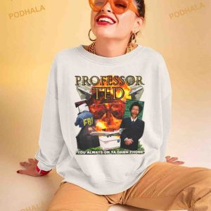 Professor Ted You Always On Ya Damn Phone T Shirt 3