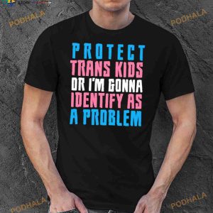 Protect trans kids or else Shirt