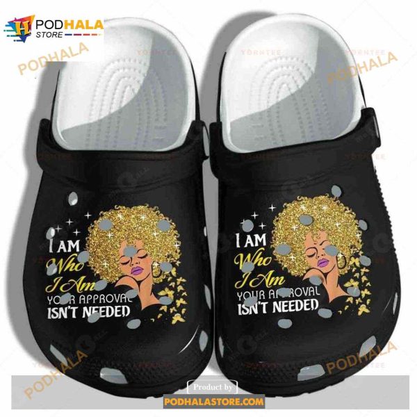 Proud Black Queen Crocs Clog Shoes – I Am Your Approval Isn’t Needed Shoes Gift For Woman Girl Friends