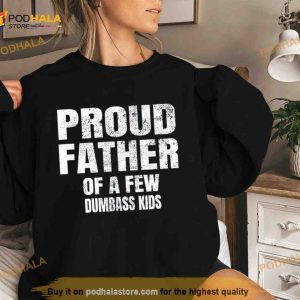 Proud Father Of A Few Dumbass Kids Shirt 2