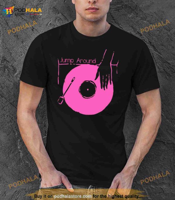 Put Your Vinyl Jump Around House Of Pain Shirt
