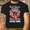 Real Women Love Football Smart Women Love The Luton Town Signatures Shirt