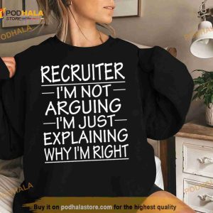 Recruiter I'm Not Arguing I'm Just Explaining Why I'm Right Funny Recruiter Present Shirt 2