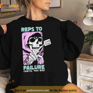 Reps To Failure Until You Die More Pain Shirt