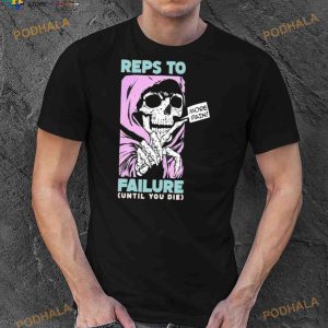 Reps To Failure Until You Die More Pain Shirt 2