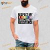 Respect My Existence Or Expect My Resistance Shirt