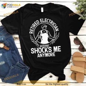 Retired Electrician Nothing Shocks Me Anymore Shirt