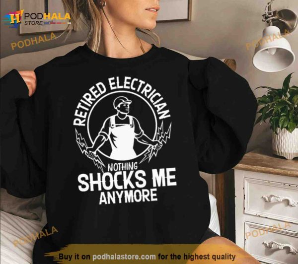 Retired Electrician Nothing Shocks Me Anymore Shirt