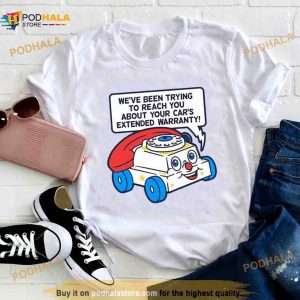 Ring Ring We’ve Been Trying To Reach You About Your Car’s Extended Warranty Shirt