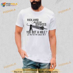 Rock Hard Caulking Services You Got A Hole Let Me Put Caulk Shirt 2
