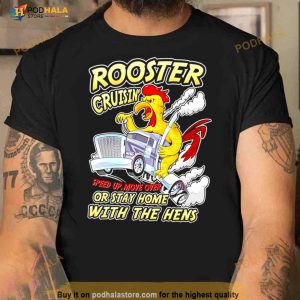Rooster Cruisin’ Or Stay Home With The Hens Shirt
