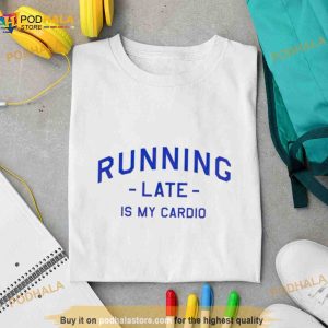 Running Late Is My Cardio T Shirt 2
