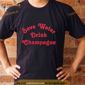 Save Water Drink Champagne Shirt