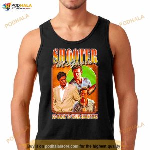 Shooter Mcgavin Go Back To Your Shanties Shirt