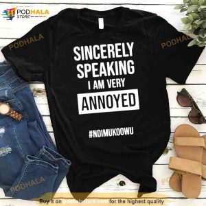 Sincerely speaking I am very annoyed ndimukoowu Shirt