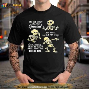 Skeleton I’m not crazy I’m just special no wait may be I am crazy Shirt