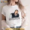 Sloppy Mud Pie I Think You Should Leave Shirt
