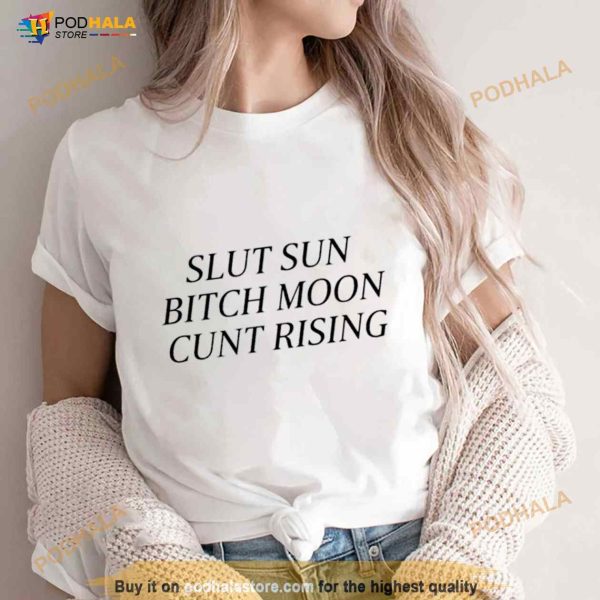 Slut sun bitch moon cunt rising Shirt
