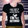 Snoopy I Don’t Want To I Don’t Have To You Can’t Make Me I’m Retired 2023 Shirt