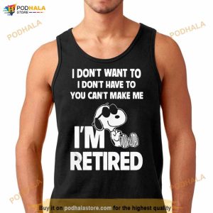 Snoopy I Don't Want To I Don't Have To You Can't Make Me I'm Retired 2023 Shirt 2