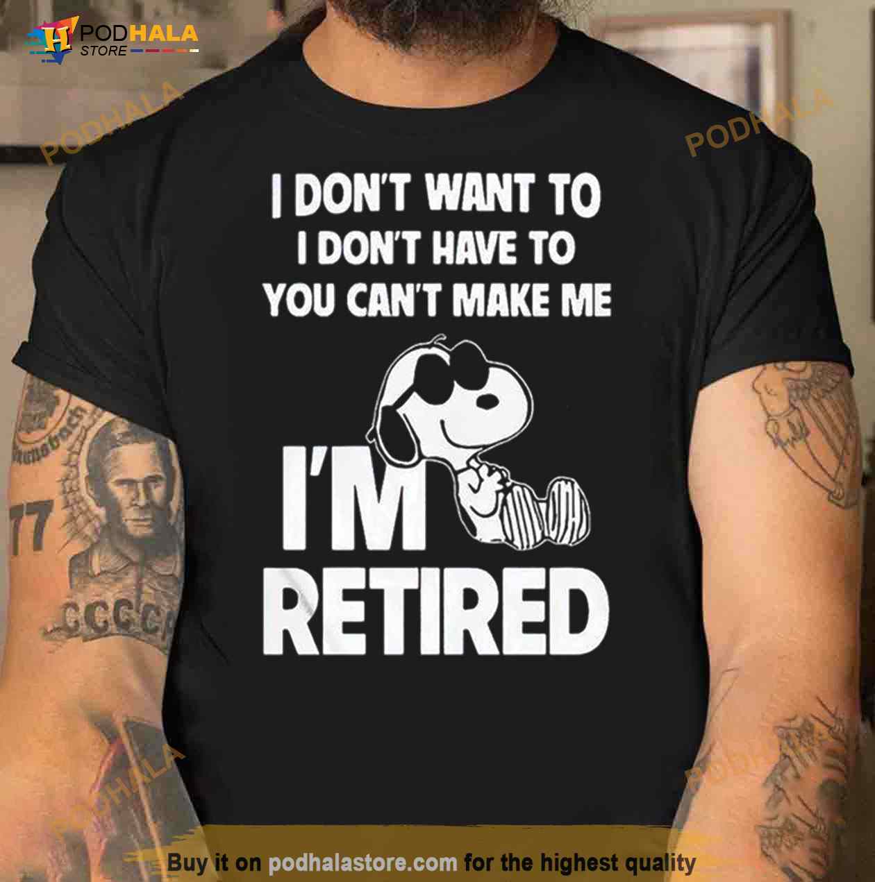 Snoopy I Don’t Want To I Don’t Have To You Can’t Make Me I’m Retired 2023 Shirt Snoopy I Don’t Want To I Don’t Have To You Can’t Make Me I’m Retired 2023 Shirt