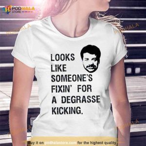 Someone’s Fixin For A Degrasse Kickin The Rehearsal Shirt