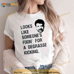 Someone's Fixin For A Degrasse Kickin The Rehearsal Shirt 2