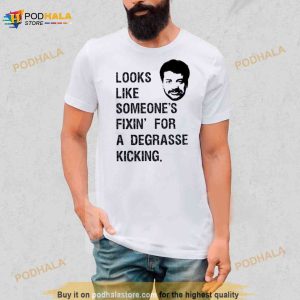 Someone's Fixin For A Degrasse Kickin The Rehearsal Shirt 3