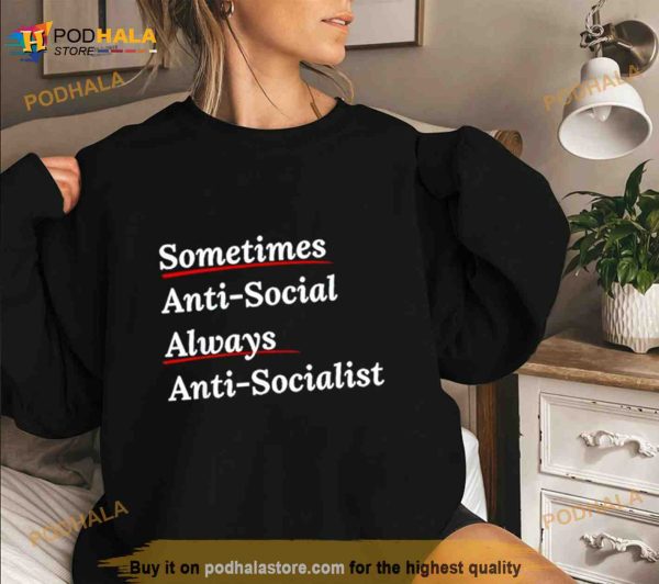 Sometimes Antisocial Always Anti Socialist Shirt