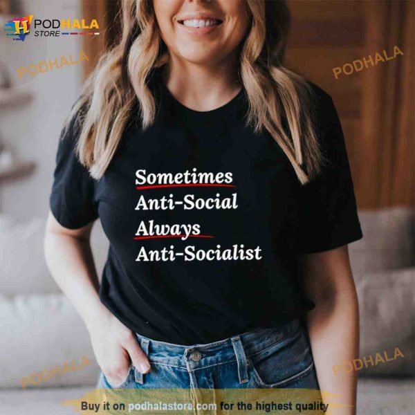 Sometimes Antisocial Always Anti Socialist Shirt