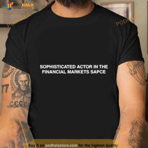 Sophisticated Actor In The Financial Markets Space Shirt 3