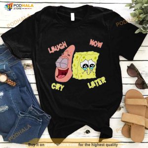 Spongebob Laugh Now Cry Shirt